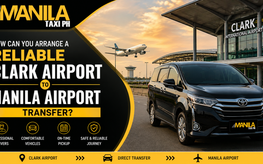 How Can You Arrange a Reliable Clark Airport to Manila Airport Transfer